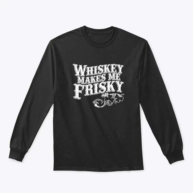 Whiskey makes me Frisky