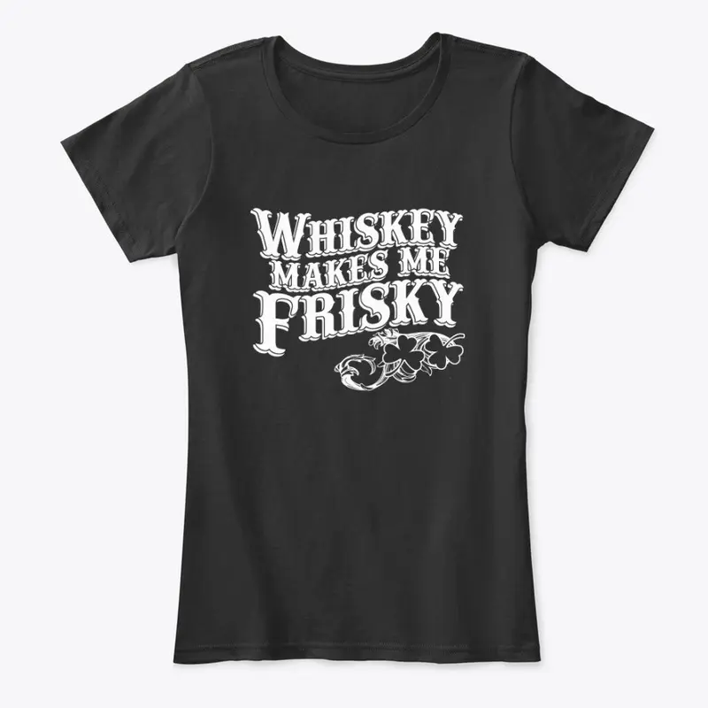 Whiskey makes me Frisky