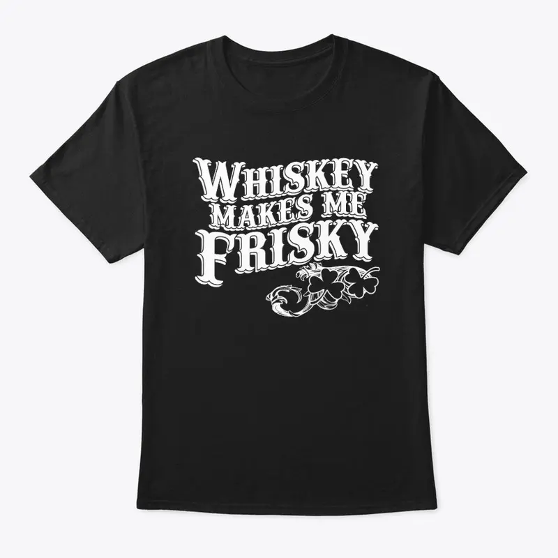 Whiskey makes me Frisky